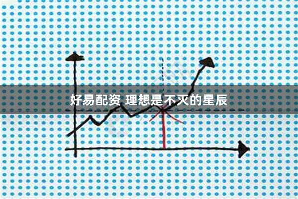 好易配资 理想是不灭的星辰