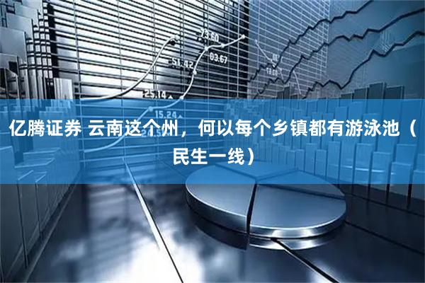 亿腾证券 云南这个州，何以每个乡镇都有游泳池（民生一线）