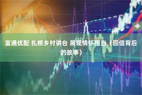富通优配 扎根乡村讲台 展现情怀担当（回信背后的故事）