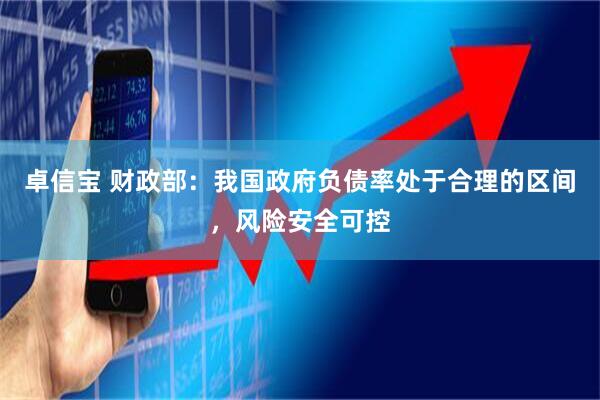 卓信宝 财政部：我国政府负债率处于合理的区间，风险安全可控