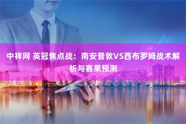 中祥网 英冠焦点战：南安普敦VS西布罗姆战术解析与赛果预测