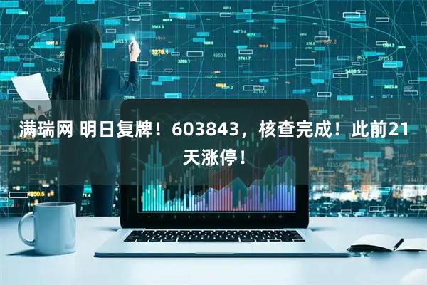 满瑞网 明日复牌！603843，核查完成！此前21天涨停！